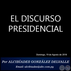 EL DISCURSO PRESIDENCIAL - Por ALCIBADES GONZLEZ DELVALLE - Domingo, 19 de Agosto de 2018